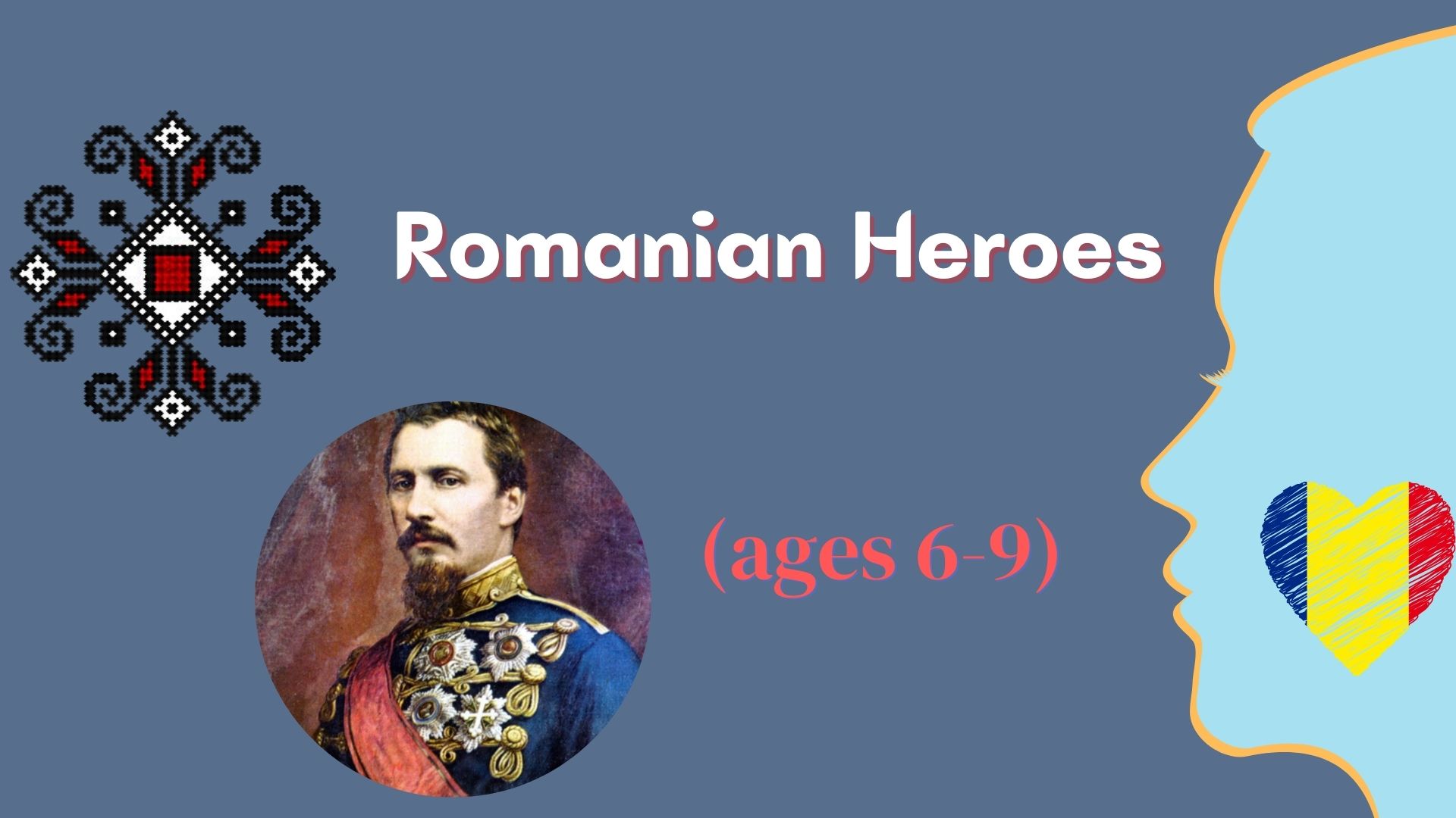 Romanian Heroes / Eroi Români (ages 6-9)